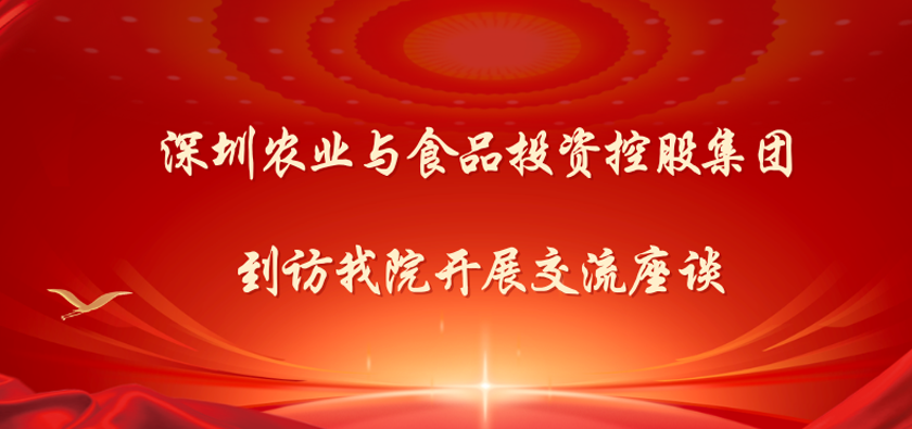 深圳农业与食品投资控股集团一行到访我院开展交流座谈